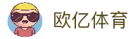 欧亿体育「中国」官方网站 - OETY SPORTS